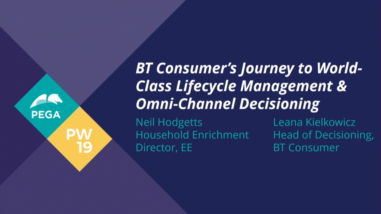 PegaWorld 2019: BT’s Journey to World-Class Lifecycle Management &amp; Omni-Channel Decisioning