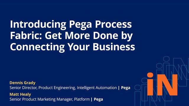 PegaWorld iNspire 2020: Introducing Pega Process Fabric: Get More Done by Connecting Your Business