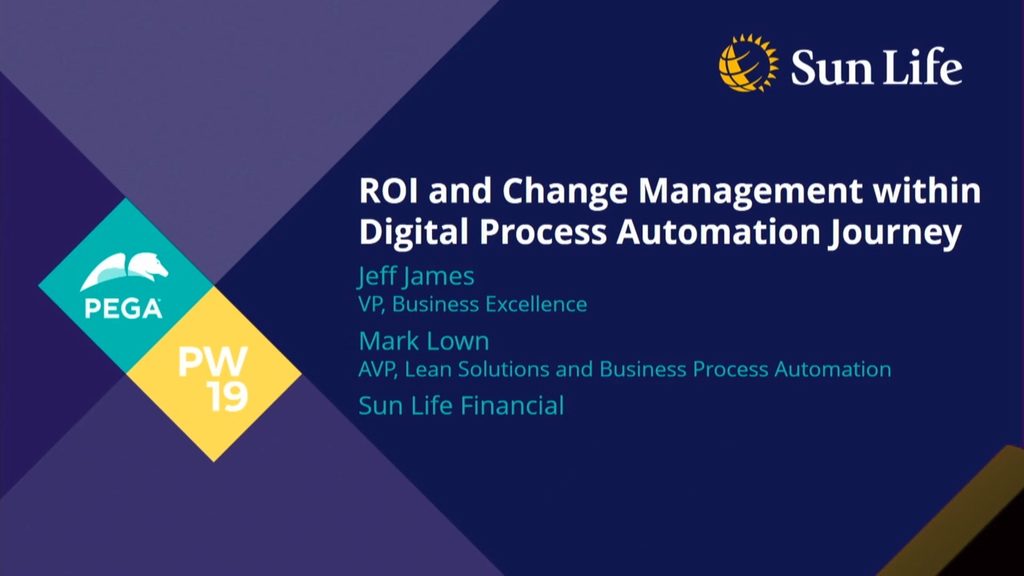 PegaWorld 2019 :Sun Life Financial: ROI and change management within digital process automation journey
