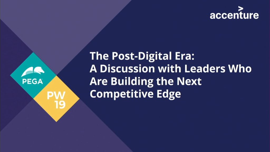 PegaWorld 2019: The post-digital era: A discussion with leaders who are building the next competitive edge