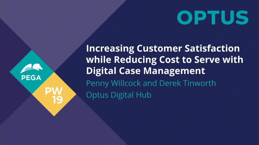 PegaWorld 2019: Optus - Increasing Customer Satisfaction whilst Reducing Cost to Serve with Digital Case Management