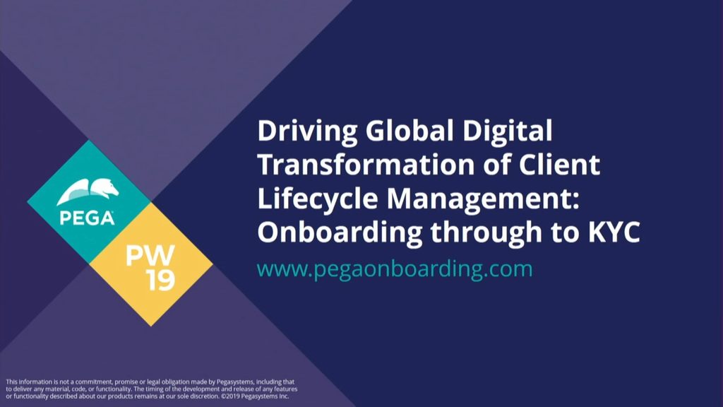 PegaWorld 2019: Driving Global Digital Transformation of Client Lifecycle Management: Onboarding through to KYC