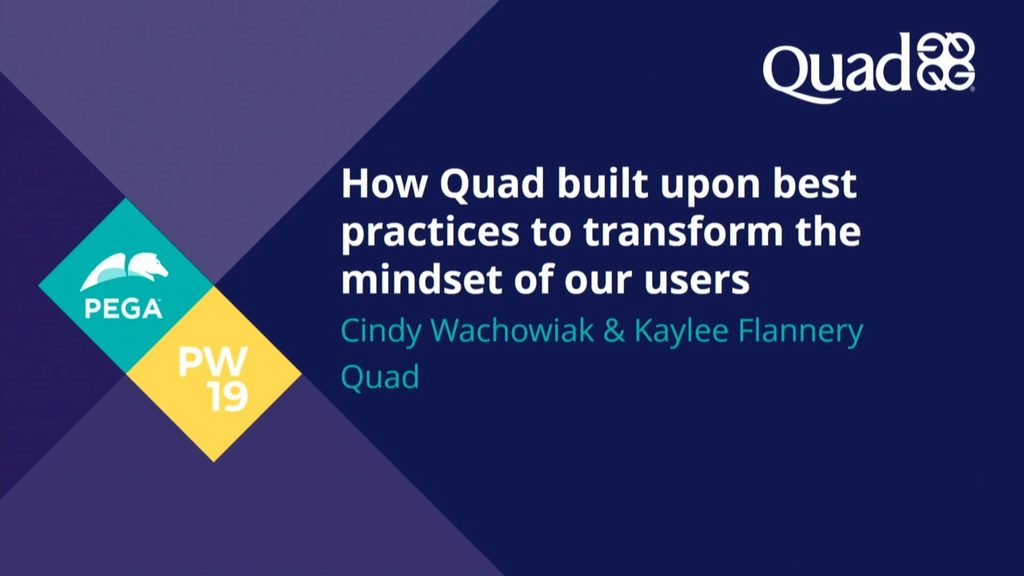 PegaWorld 2019: How Quad built upon best practices to transform the mindset of our users