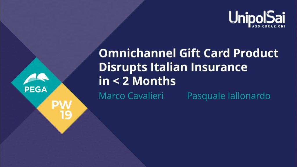 PegaWorld 2019: Unipol's innovative omnichannel gift card product disrupts Italian insurance in &lt;2 months. Only achievable through Pega!