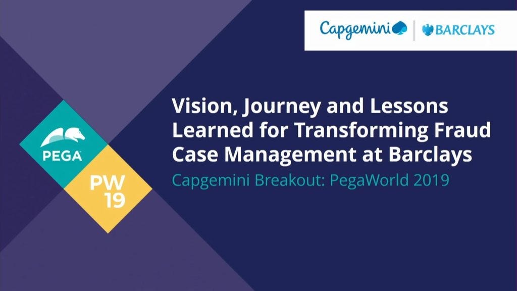 PegaWorld 2019: Vision, journey and lessons learned for transforming Fraud Case Management at Barclays