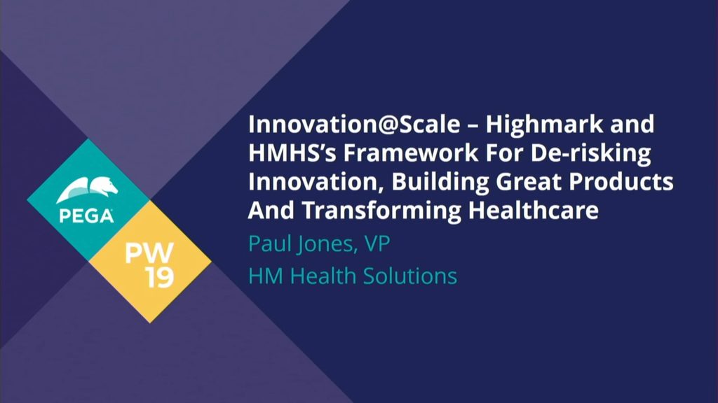 PegaWorld 2019: Innovation@Scale - Highmark's framework for de-risking innovation, building great products and transforming healthcare