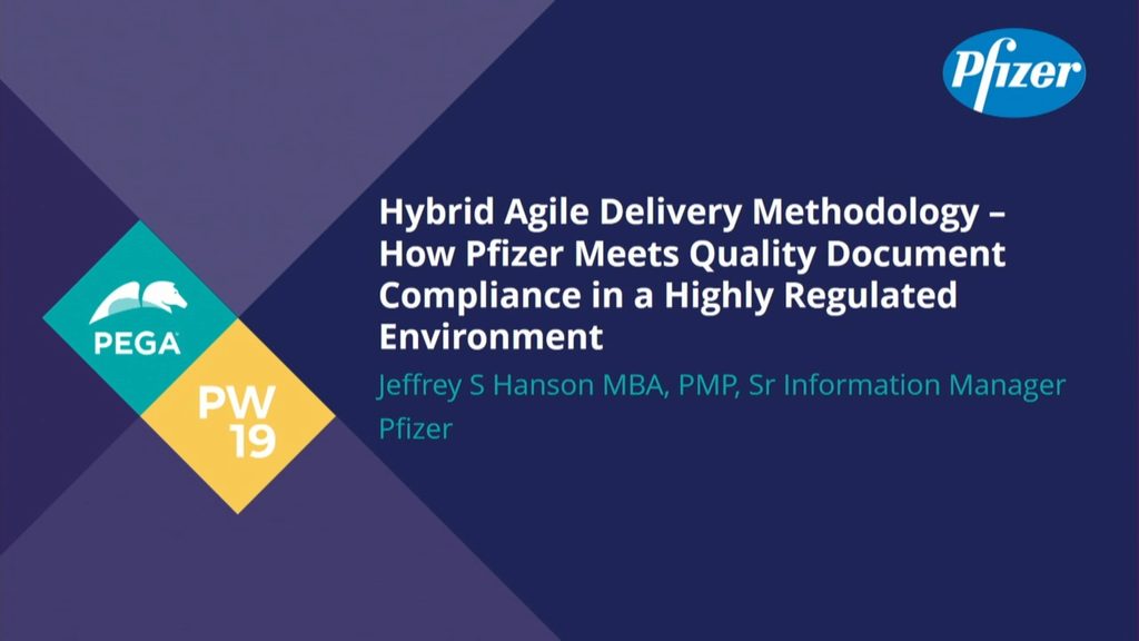 PegaWorld 2019: Hybrid Agile Delivery Methodology - How Pfizer Meets Quality Document Compliance in a Highly Regulated Environment