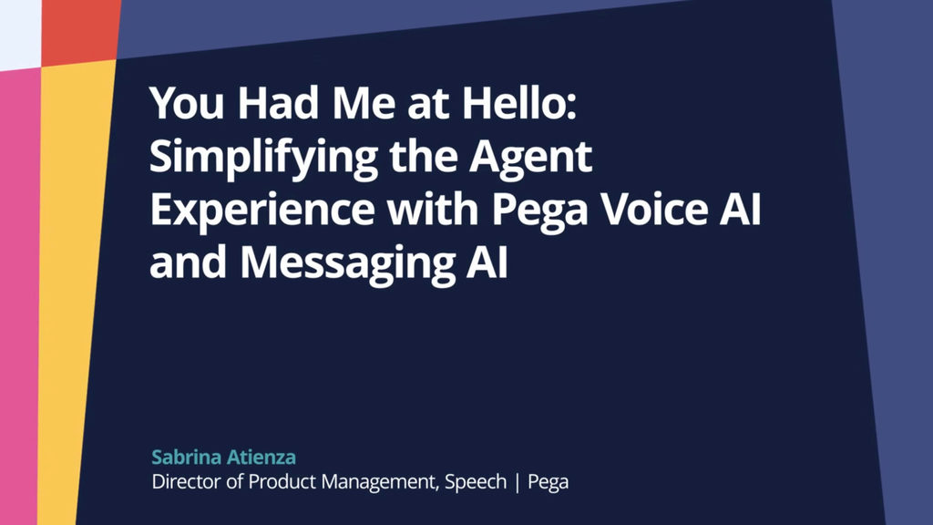PegaWorld iNspire 2022:  You Had Me at Hello: Simplifying the Agent Experience with Pega Voice AI and Messaging AI