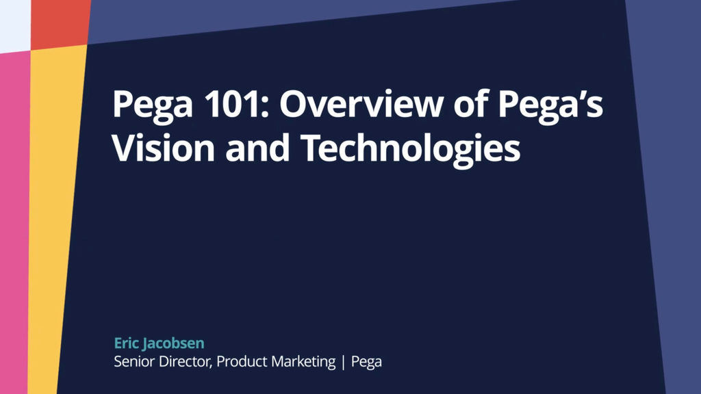PegaWorld iNspire 2022: Pega 101: Overview of Pega's Vision and Technologies