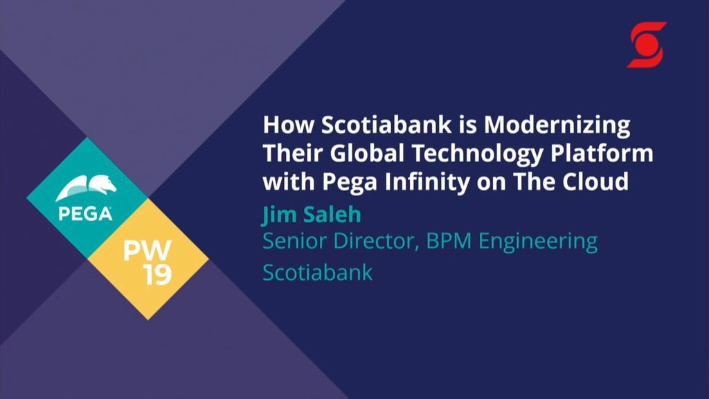 PegaWorld 2019: How Scotiabank is Modernizing Their Global Technology Platform with Pega Infinity on the Cloud
