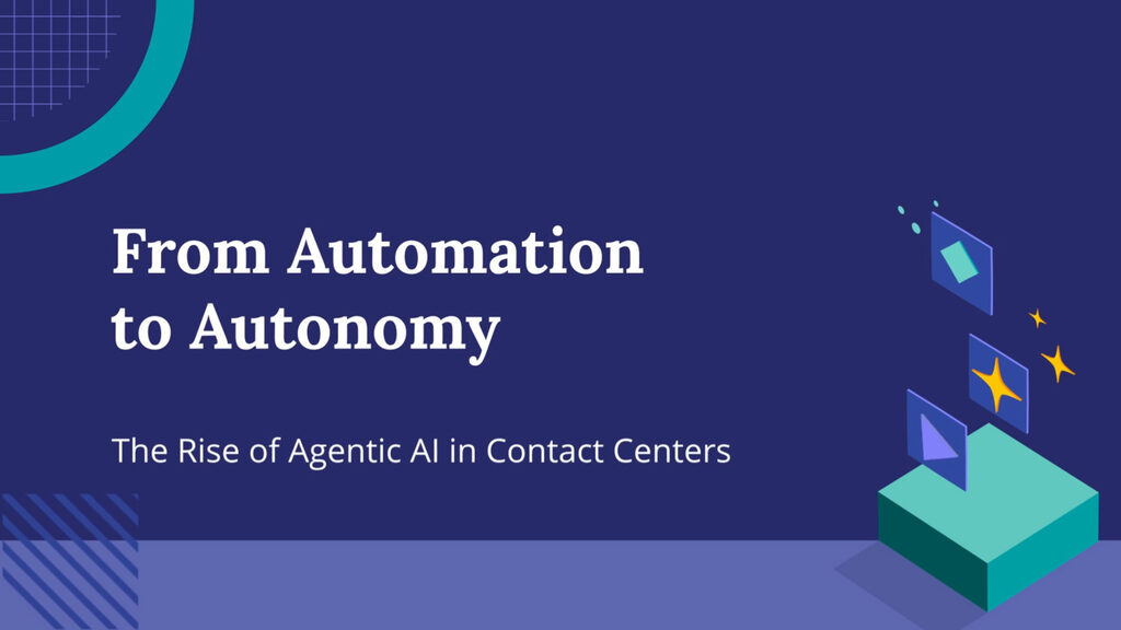 From Automation to Autonomy: The Rise of Agentic AI in Contact Centers